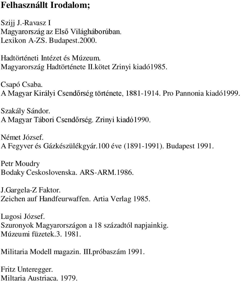 Német József. A Fegyver és Gázkészülékgyár.100 éve (1891-1991). Budapest 1991. Petr Moudry Bodaky Ceskoslovenska. ARS-ARM.1986. J.Gargela-Z Faktor. Zeichen auf Handfeurwaffen.