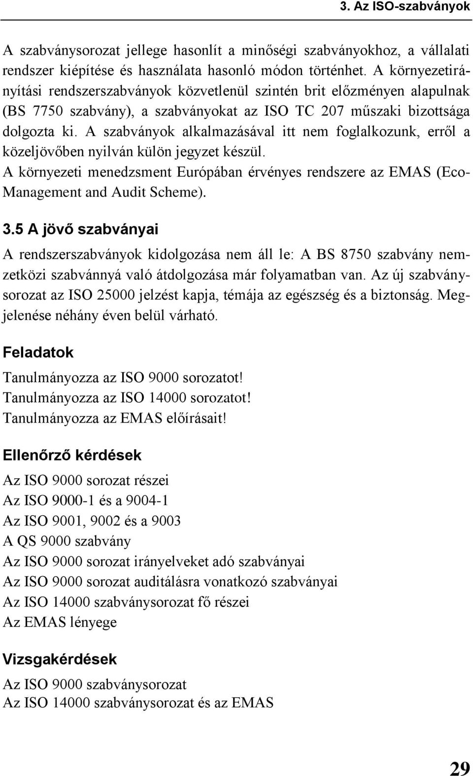 A szabványok alkalmazásával itt nem foglalkozunk, erről a közeljövőben nyilván külön jegyzet készül. A környezeti menedzsment Európában érvényes rendszere az EMAS (Eco- Management and Audit Scheme).