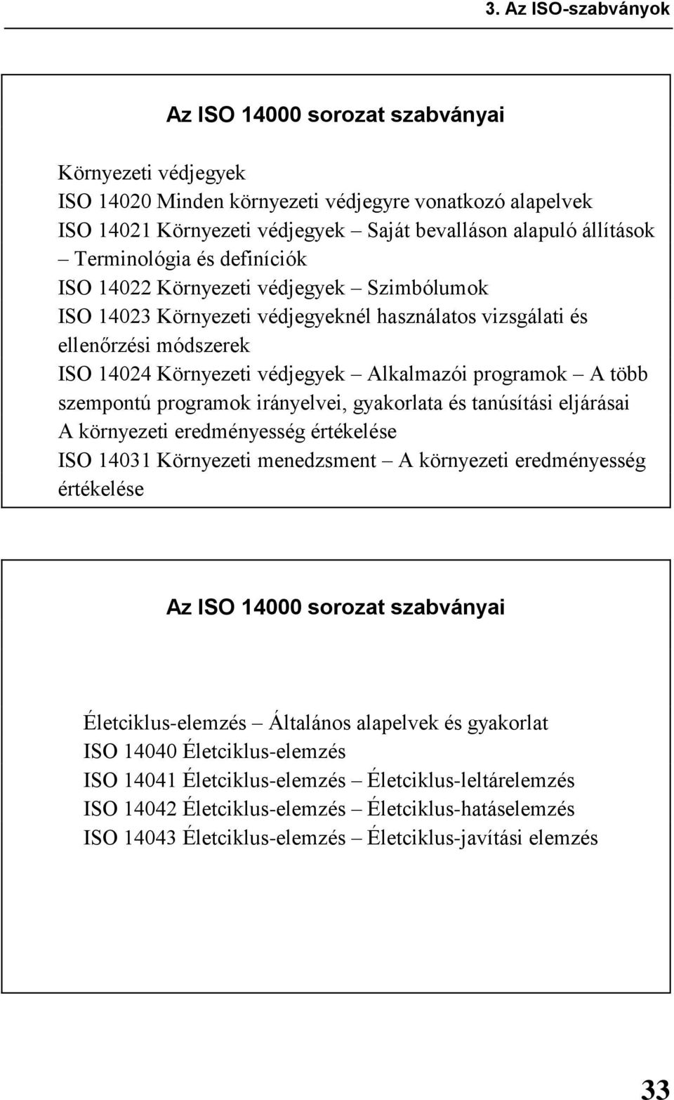 programok A több szempontú programok irányelvei, gyakorlata és tanúsítási eljárásai A környezeti eredményesség értékelése ISO 14031 Környezeti menedzsment A környezeti eredményesség értékelése Az ISO