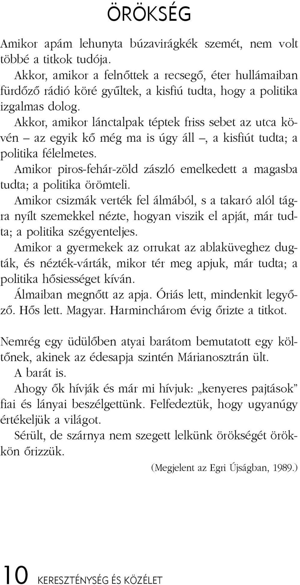 Ak kor, ami kor lánc tal pak tép tek friss se bet az ut ca kö - vén az egyik kõ még ma is úgy áll, a kis fi út tud ta; a po li ti ka fé lel me tes.