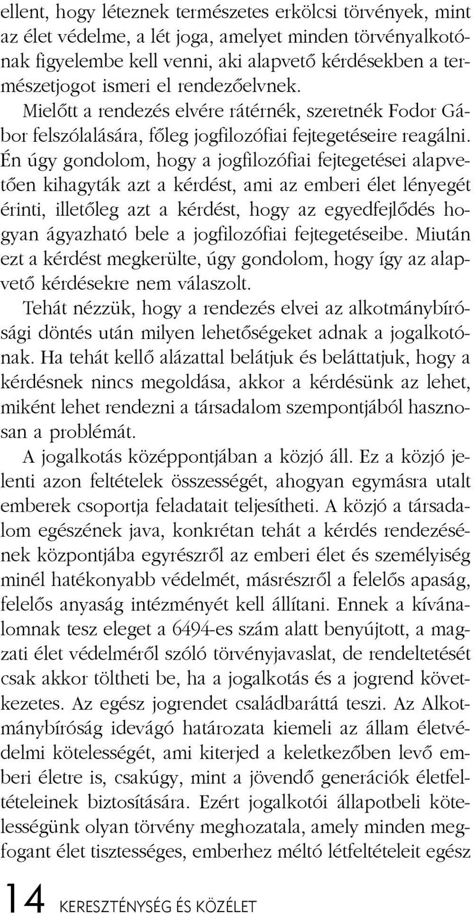 Mi e lõtt a ren de zés el vé re rá tér nék, sze ret nék Fo dor Gá - bor fel szó la lá sá ra, fõ leg jog fi lo zó fi ai fej te ge té se i re reagálni.