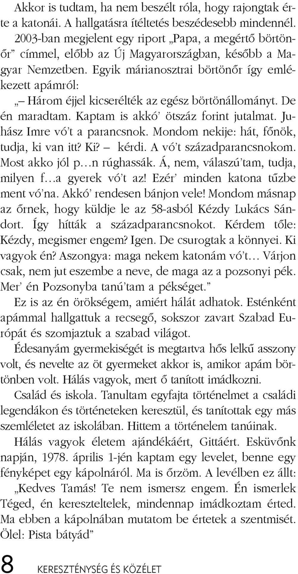 Egyik márianosztrai bör tön õr így em lé - ke zett apám ról: Há rom éj jel ki cse rél ték az egész bör tön ál lo mányt. De én ma rad tam. Kap tam is akkó' öt száz fo rint ju tal mat.