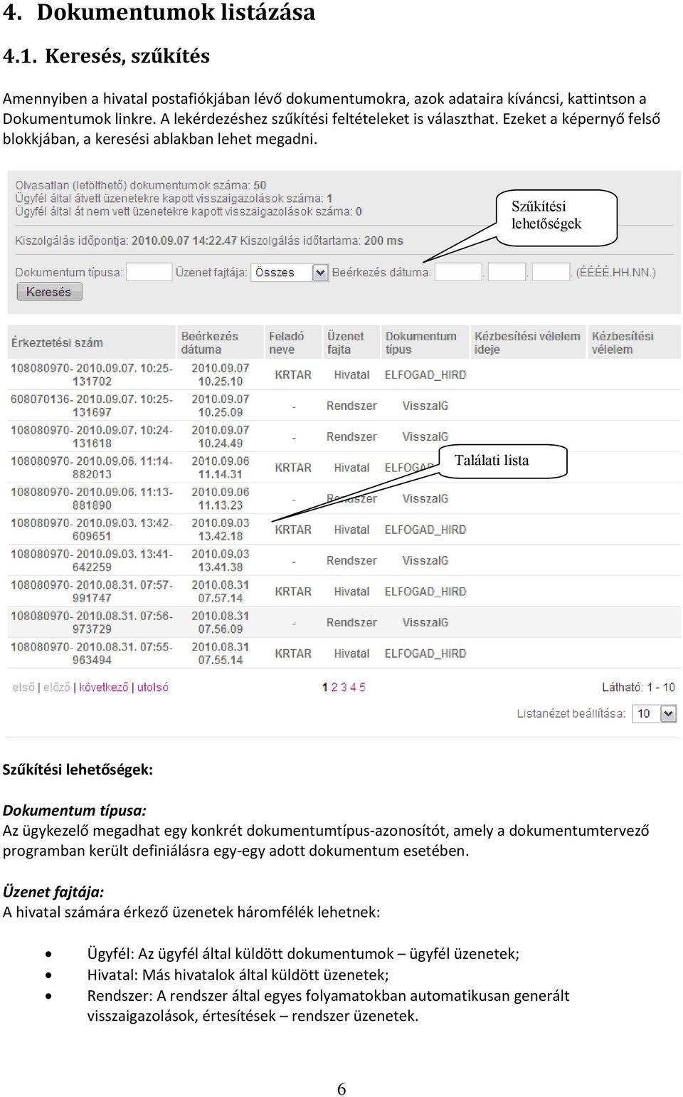 Szűkítési lehetőségek Találati lista Szűkítési lehetőségek: Dokumentum típusa: Az ügykezelő megadhat egy konkrét dokumentumtípus-azonosítót, amely a dokumentumtervező programban került definiálásra