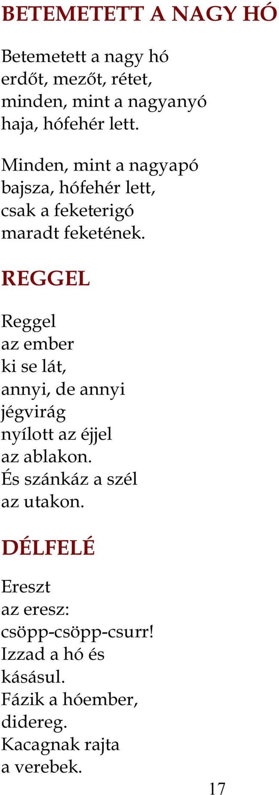 REGGEL Reggel az ember ki se lát, annyi, de annyi jégvirág nyílott az éjjel az ablakon.