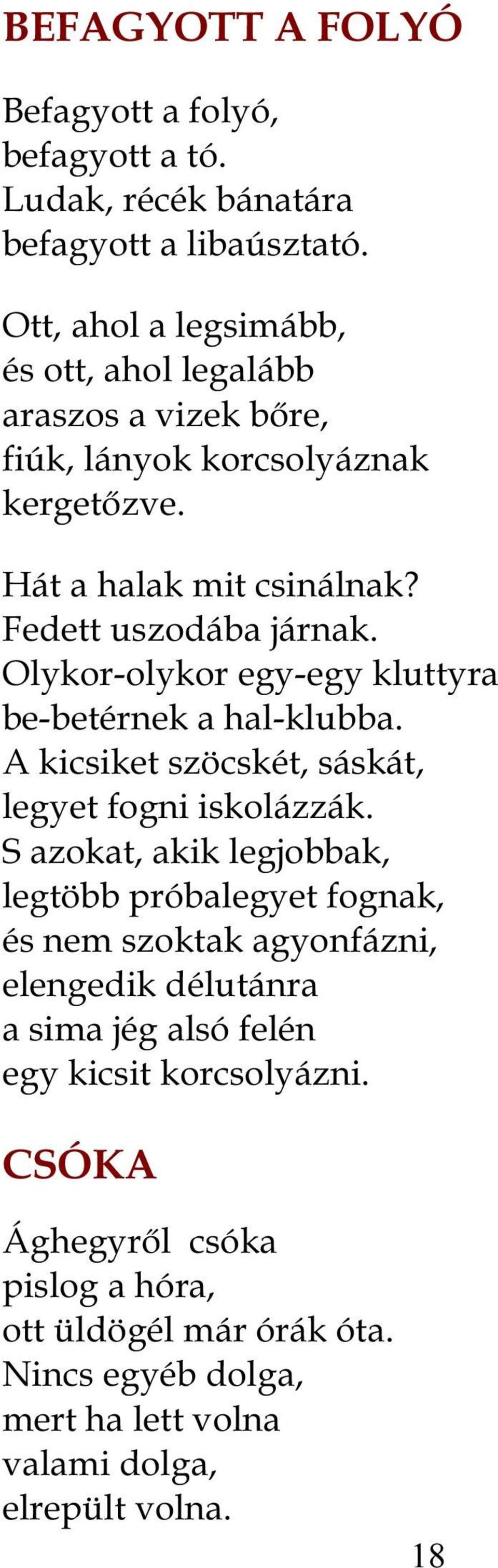 Olykor-olykor egy-egy kluttyra be-betérnek a hal-klubba. A kicsiket szöcskét, sáskát, legyet fogni iskolázzák.