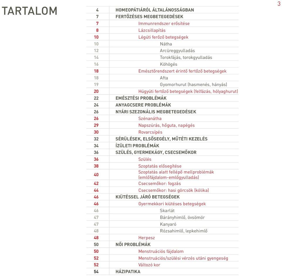 26 NYÁRI SZEZONÁLIS MEGBETEGEDÉSEK 26 Szénanátha 29 Napszúrás, hőguta, napégés 30 Rovarcsípés 32 SÉRÜLÉSEK, ELSŐSEGÉLY, MŰTÉTI KEZELÉS 34 ÍZÜLETI PROBLÉMÁK 36 SZÜLÉS, GYERMEKÁGY, CSECSEMŐKOR 36