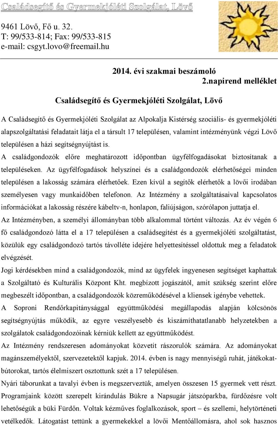 társult 17 településen, valamint intézményünk végzi Lövő településen a házi segítségnyújtást is. A családgondozók előre meghatározott időpontban ügyfélfogadásokat biztosítanak a településeken.