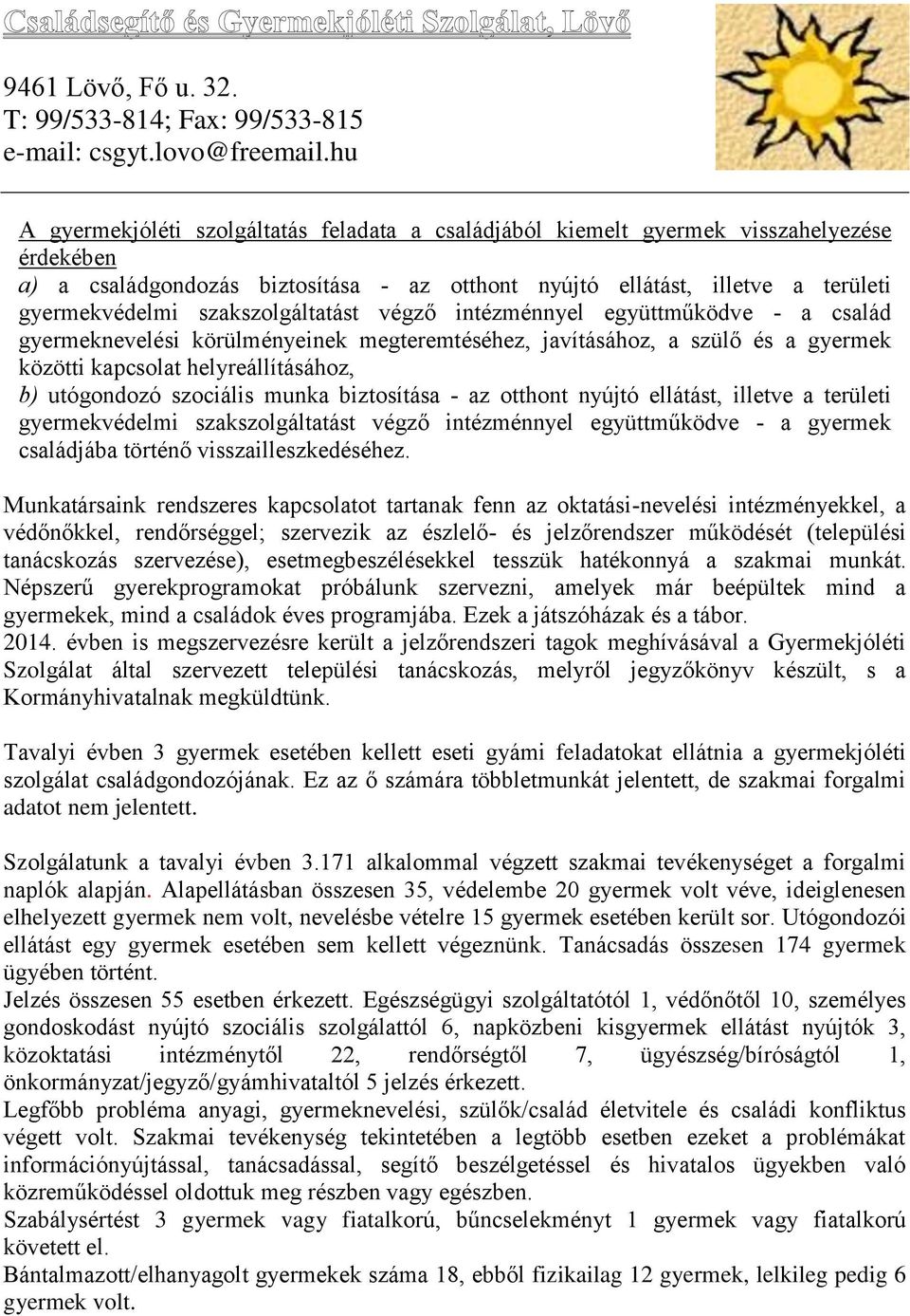 szociális munka biztosítása - az otthont nyújtó ellátást, illetve a területi gyermekvédelmi szakszolgáltatást végző intézménnyel együttműködve - a gyermek családjába történő visszailleszkedéséhez.