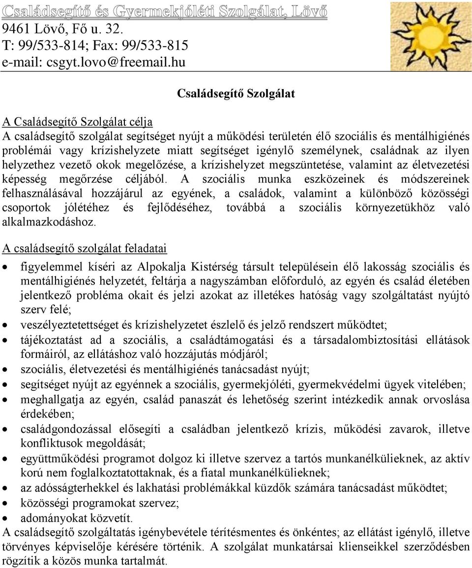 A szociális munka eszközeinek és módszereinek felhasználásával hozzájárul az egyének, a családok, valamint a különböző közösségi csoportok jólétéhez és fejlődéséhez, továbbá a szociális