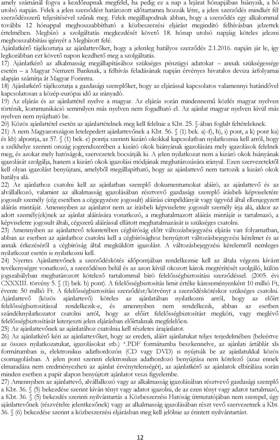Felek megállapodnak abban, hogy a szerződés egy alkalommal további 12 hónappal meghosszabbítható a közbeszerzési eljárást megindító felhívásban jelzettek értelmében.
