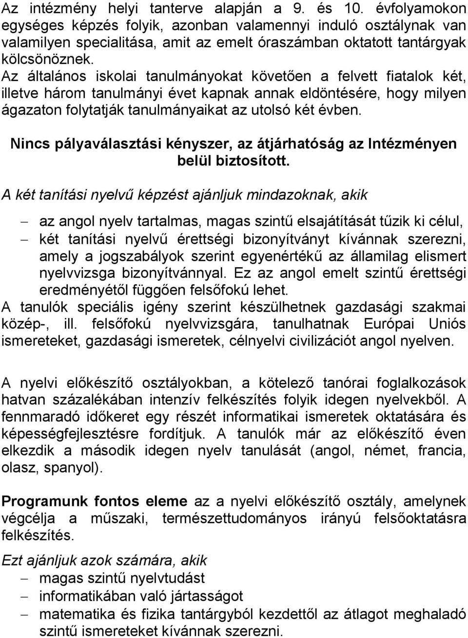 Az általános iskolai tanulmányokat követően a felvett fiatalok két, illetve három tanulmányi évet kapnak annak eldöntésére, hogy milyen ágazaton folytatják tanulmányaikat az utolsó két évben.