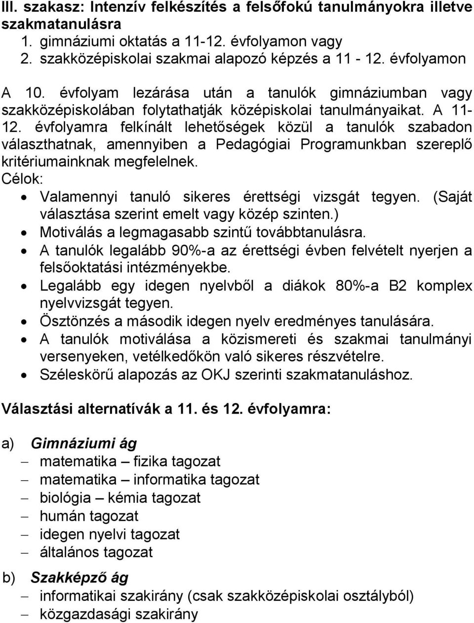 évfolyamra felkínált lehetőségek közül a tanulók szabadon választhatnak, amennyiben a Pedagógiai Programunkban szereplő kritériumainknak megfelelnek.