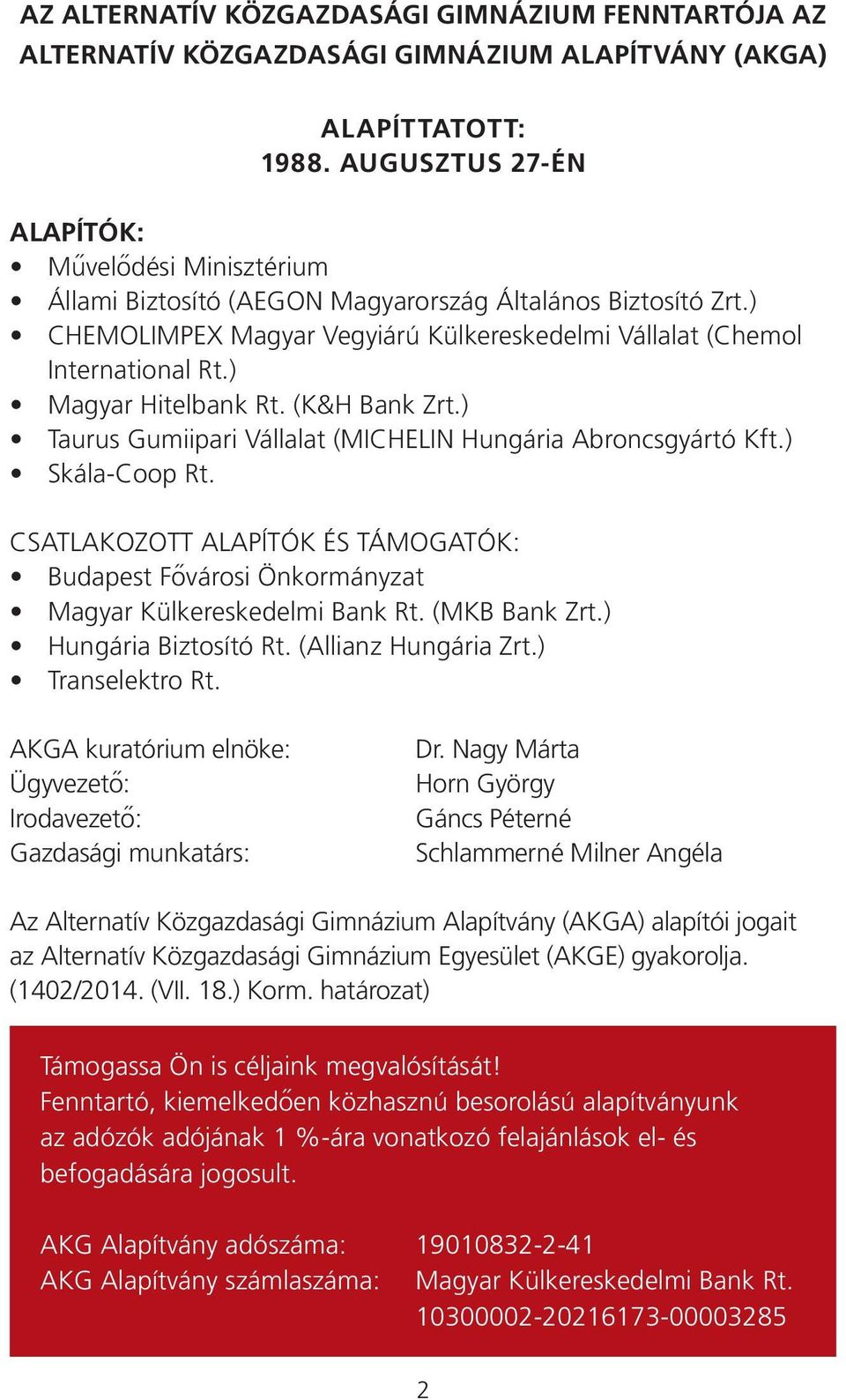 ) Magyar Hitelbank Rt. (K&H Bank Zrt.) Taurus Gumiipari Vállalat (MICHELIN Hungária Abroncsgyártó Kft.) Skála-Coop Rt.