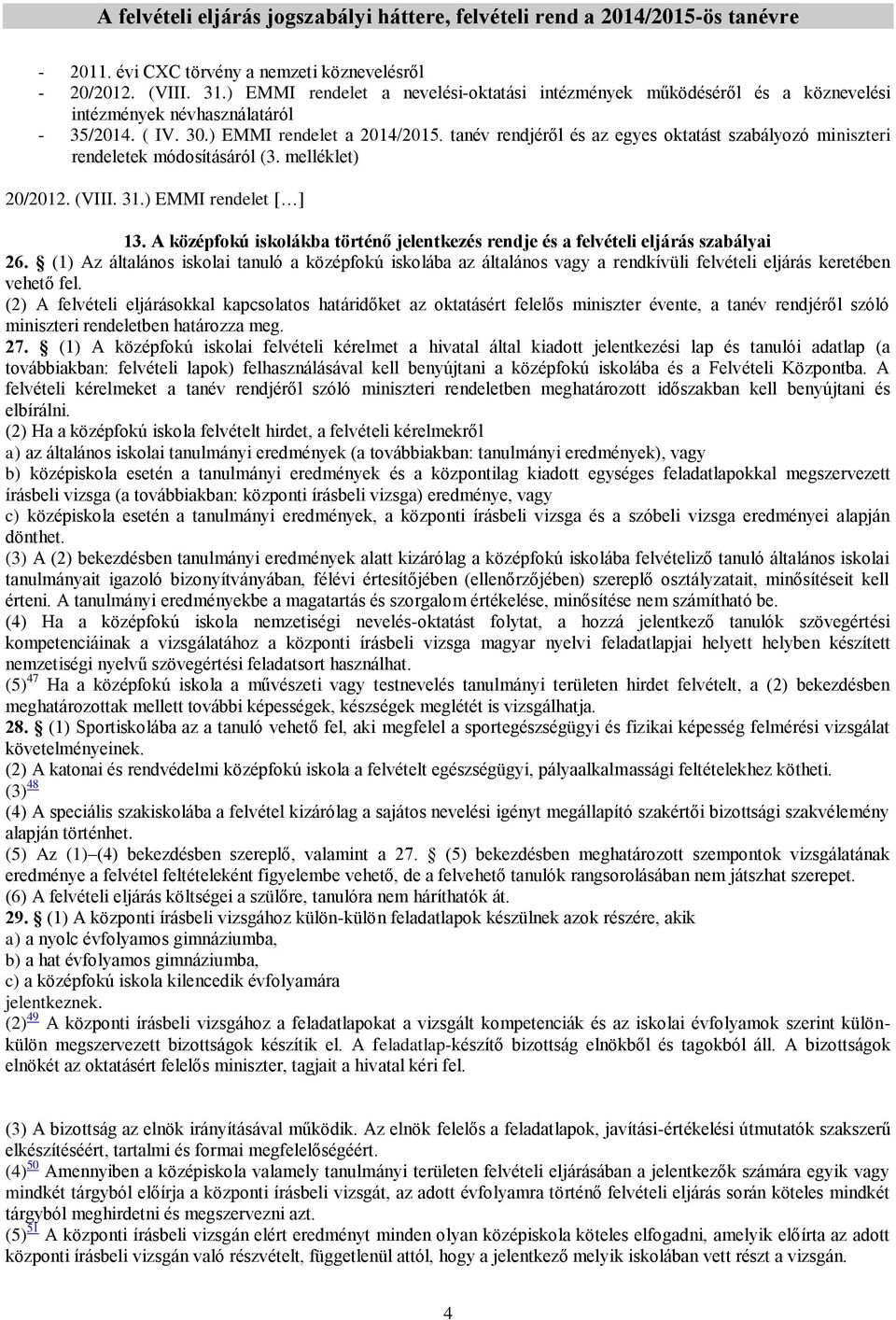 tanév rendjéről és az egyes oktatást szabályozó miniszteri rendeletek módosításáról (3. melléklet) 20/2012. (VIII. 31.) EMMI rendelet [ ] 13.