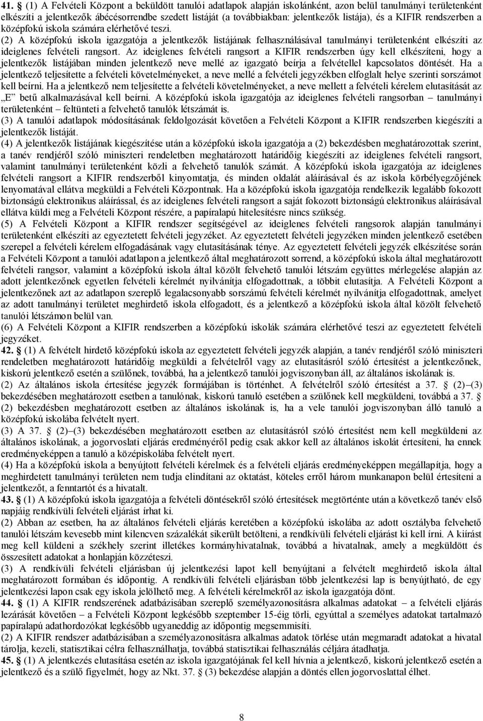 (2) A középfokú iskola igazgatója a jelentkezők listájának felhasználásával tanulmányi területenként elkészíti az ideiglenes felvételi rangsort.