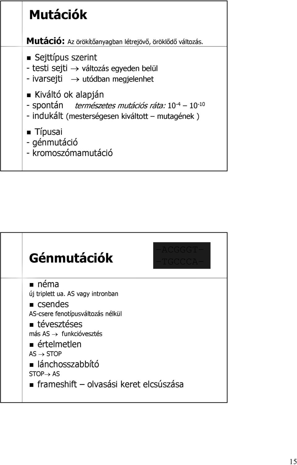 ciós s ráta: r 10-4 10 - indukált (mesterségesen kiváltott mutagének ) Típusai - génmutáció - kromoszómamutáció 10-10 Génmutációk