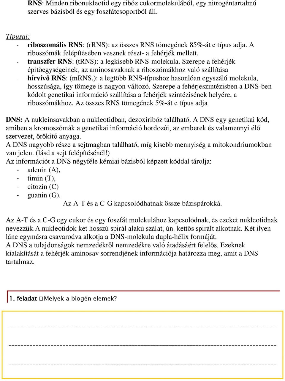Szerepe a fehérjék építőegységeinek, az aminosavaknak a riboszómákhoz való szállítása - hírvivő RNS: (mrns,): a legtöbb RNS-típushoz hasonlóan egyszálú molekula, hosszúsága, így tömege is nagyon