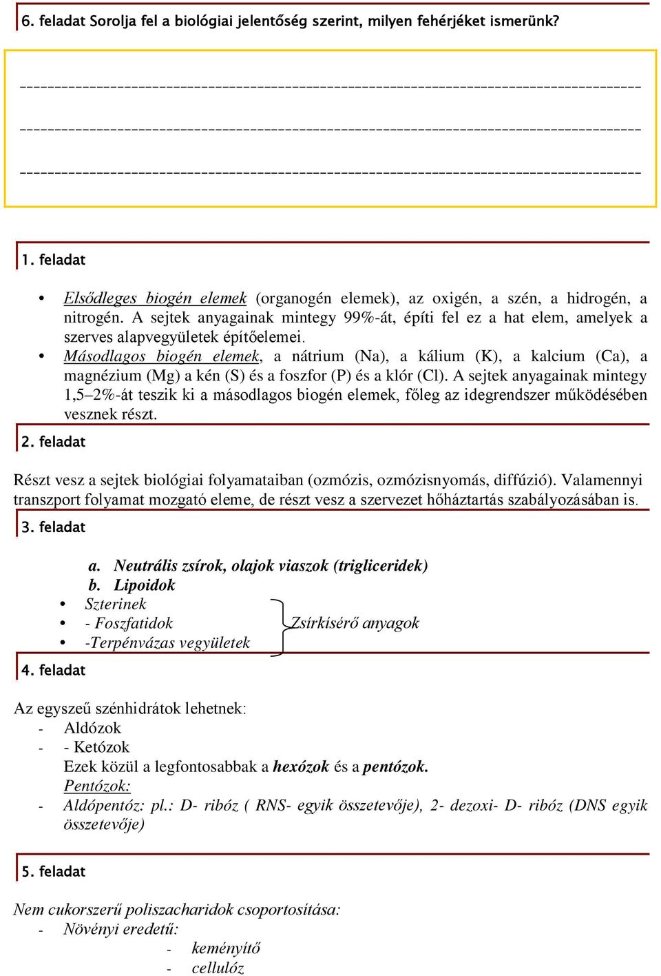 Másodlagos biogén elemek, a nátrium (Na), a kálium (K), a kalcium (Ca), a magnézium (Mg) a kén (S) és a foszfor (P) és a klór (Cl).
