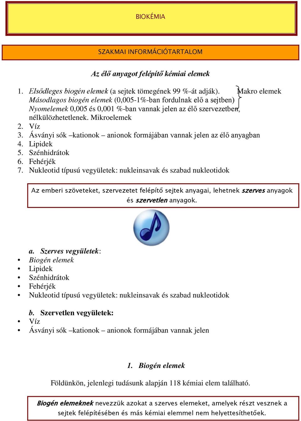 Ásványi sók kationok anionok formájában vannak jelen az élő anyagban 4. Lipidek 5. Szénhidrátok 6. Fehérjék 7.