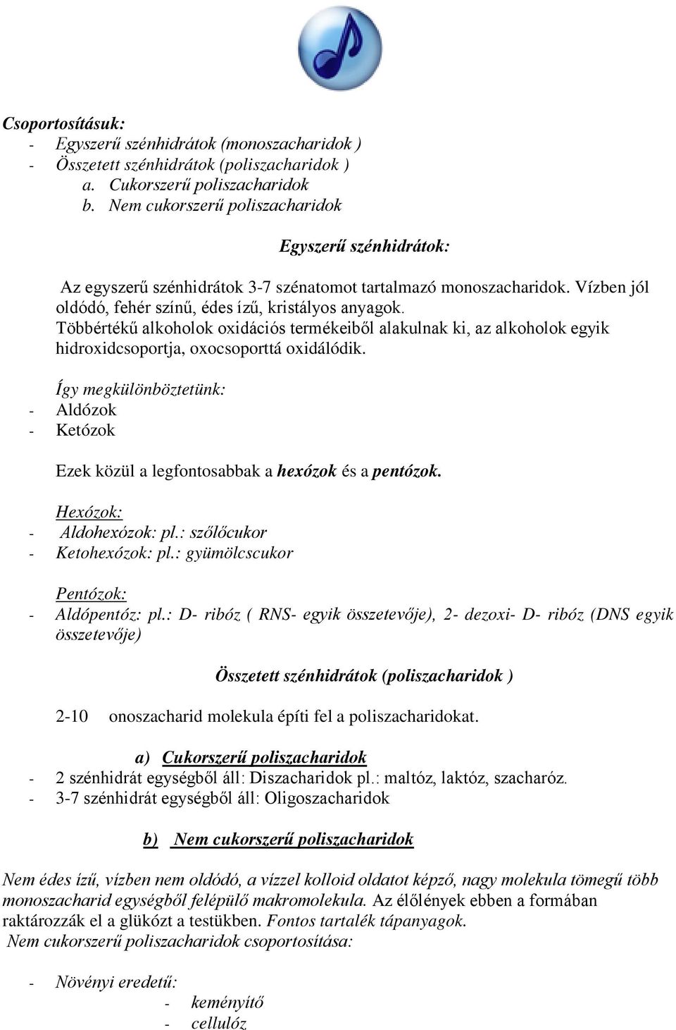 Többértékű alkoholok oxidációs termékeiből alakulnak ki, az alkoholok egyik hidroxidcsoportja, oxocsoporttá oxidálódik.