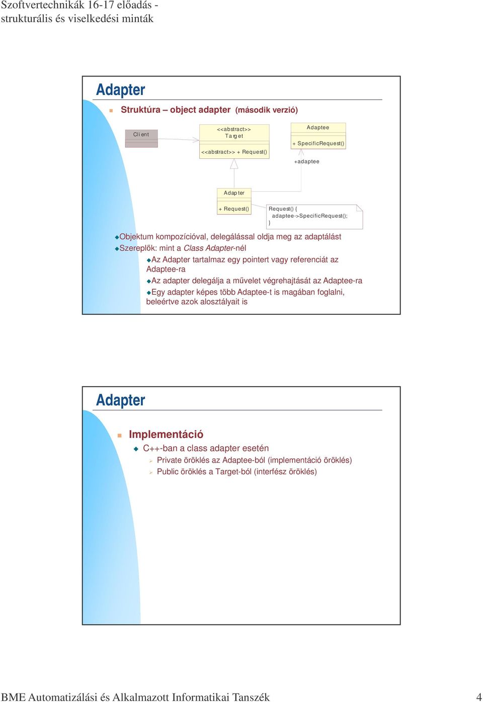Adaptee-ra Az adapter delegálja a mvelet végrehajtását az Adaptee-ra Egy adapter képes több Adaptee-t is magában foglalni, beleértve azok alosztályait is Adapter Implementáció