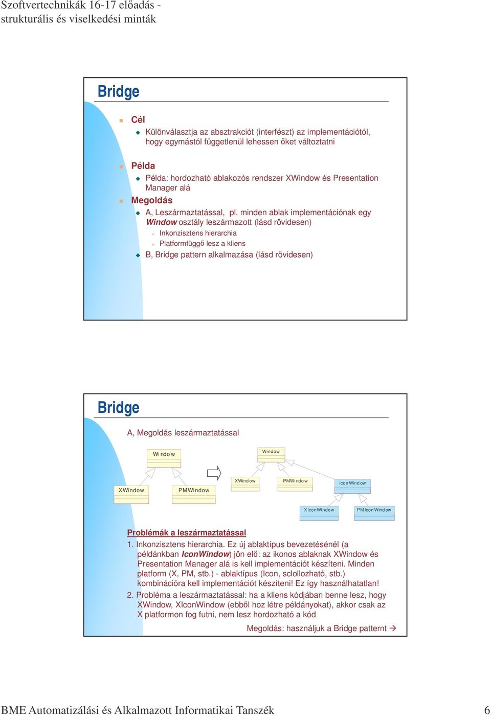 minden ablak implementációnak egy Window osztály leszármazott (lásd rövidesen) Inkonzisztens hierarchia Platformfügg lesz a kliens B, Bridge pattern alkalmazása (lásd rövidesen) Bridge A, Megoldás