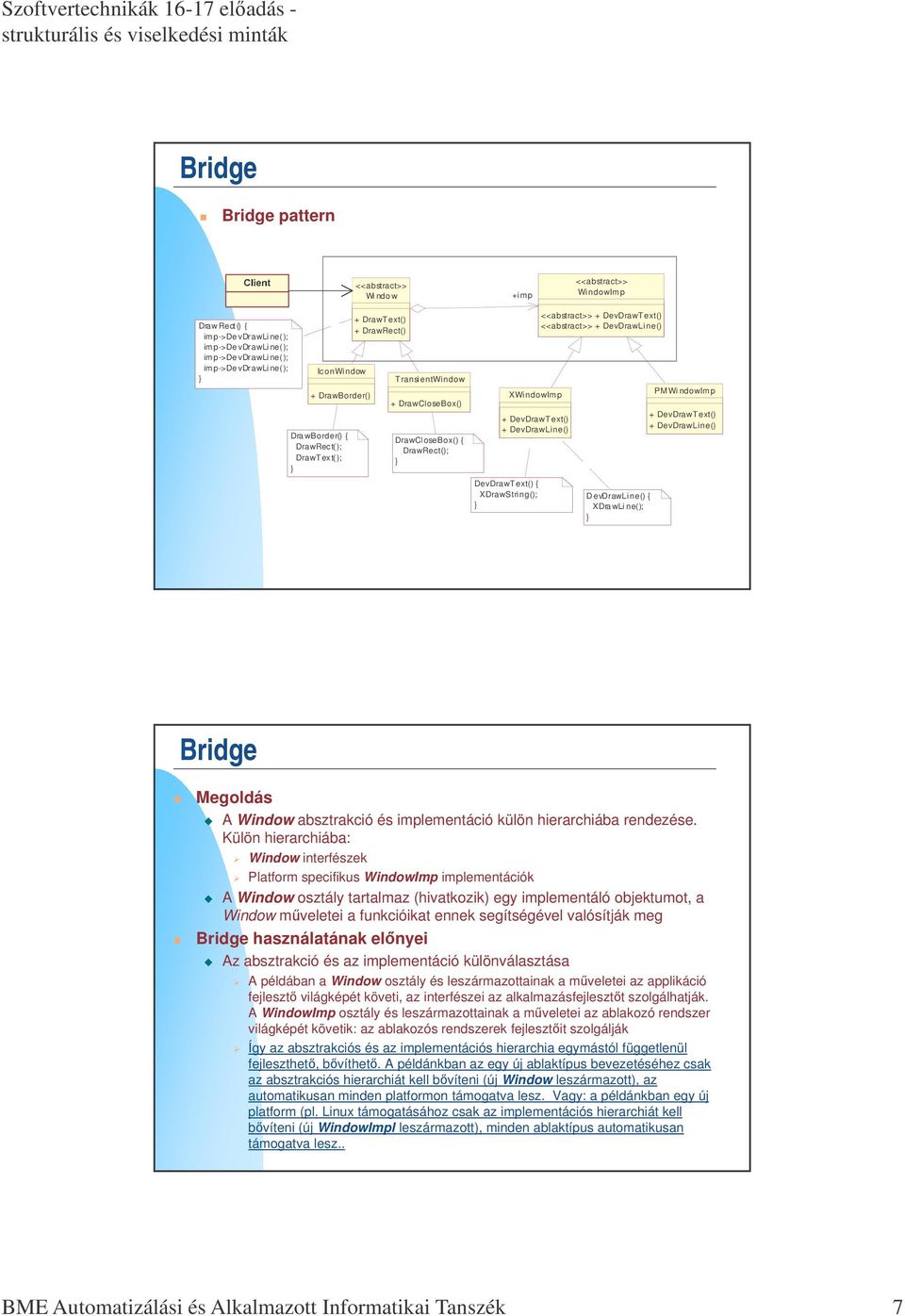 XDrawString(); <<abstract>> + DevDrawText() <<abstract>> + DevDrawLine() DevDrawLine() { XDra wli ne(); PMWi ndowimp + DevDrawText() + DevDrawLine() Bridge Megoldás A Window absztrakció és