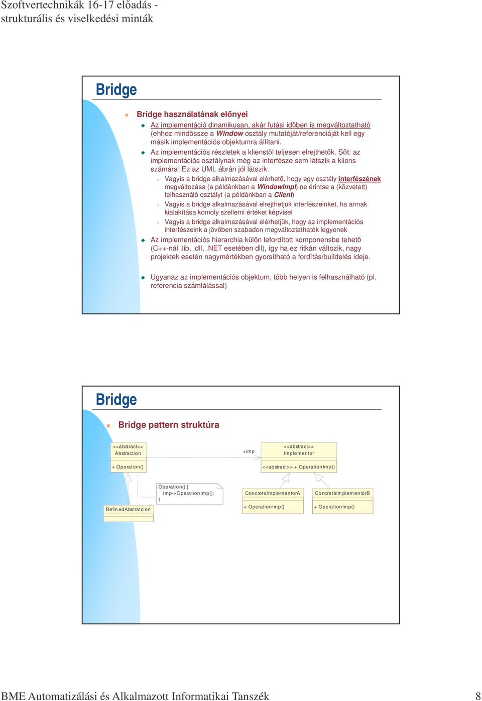 Vagyis a bridge alkalmazásával elérhet, hogy egy osztály interfészének megváltozása (a példánkban a WindowImpl) ne érintse a (közvetett) felhasználó osztályt (a példánkban a Client) Vagyis a bridge