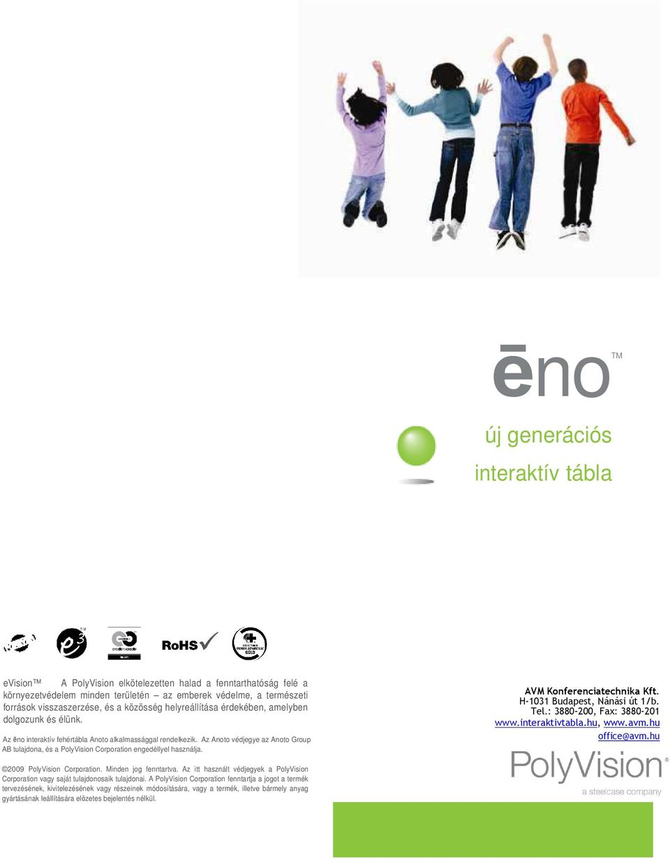 Az Anoto védjegye az Anoto Group AB tulajdona, és a PolyVision Corporation engedéllyel használja. AVM Konferenciatechnika Kft. H-1031 Budapest, Nánási út 1/b. Tel.: 3880-200, Fax: 3880-201 www.