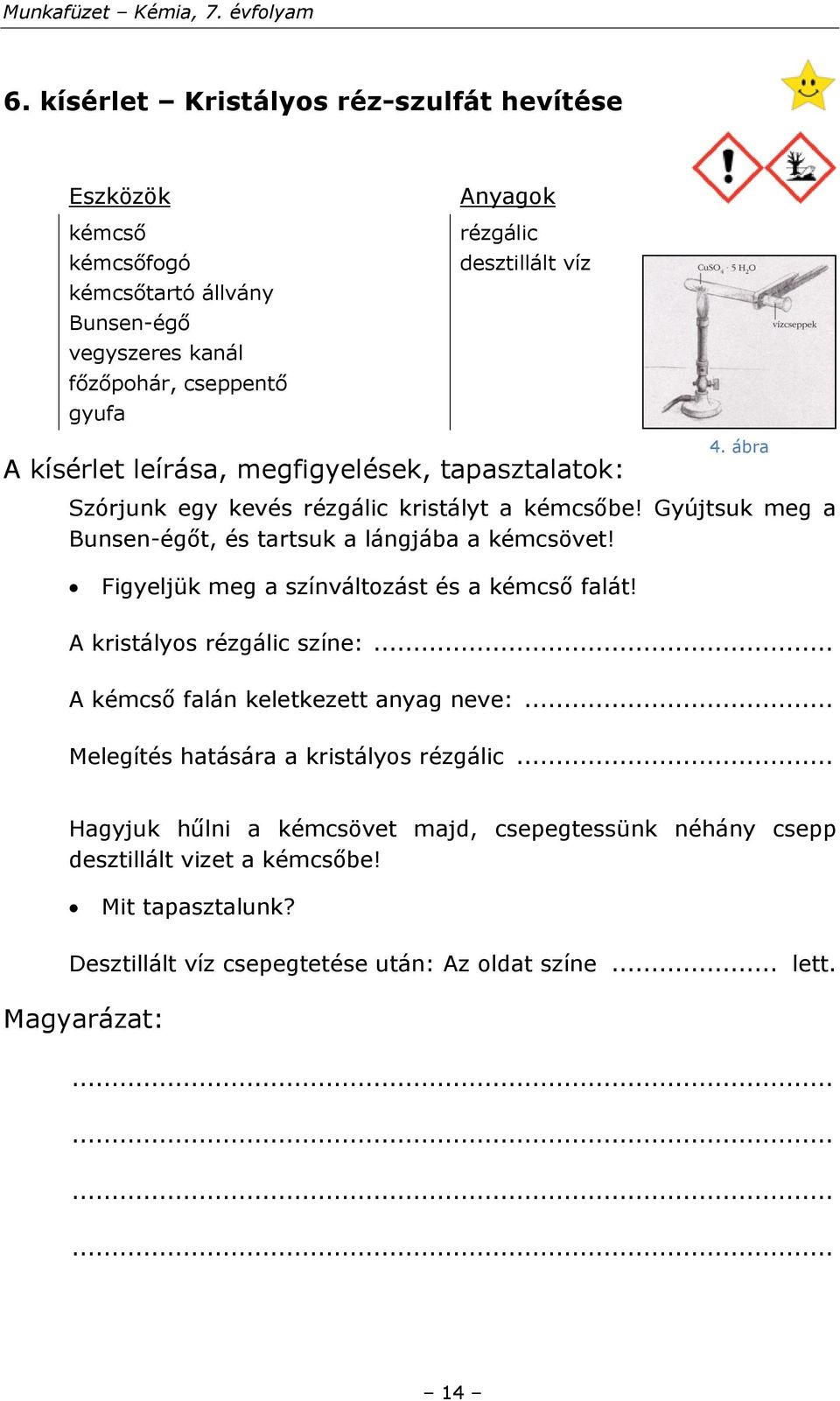 Figyeljük meg a színváltozást és a kémcső falát! A kristályos rézgálic színe:... A kémcső falán keletkezett anyag neve:... Melegítés hatására a kristályos rézgálic.