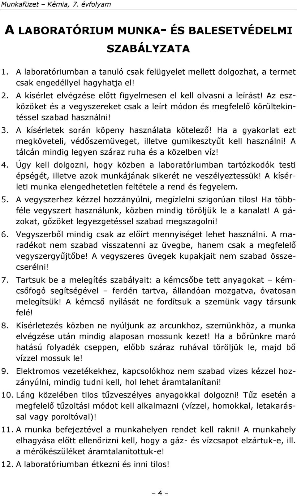 A kísérletek során köpeny használata kötelező! Ha a gyakorlat ezt megköveteli, védőszemüveget, illetve gumikesztyűt kell használni! A tálcán mindig legyen száraz ruha és a közelben víz! 4.