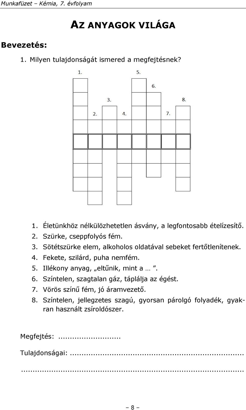 Illékony anyag, eltűnik, mint a. 6. Színtelen, szagtalan gáz, táplálja az égést. 7. Vörös színű fém, jó áramvezető. 8.