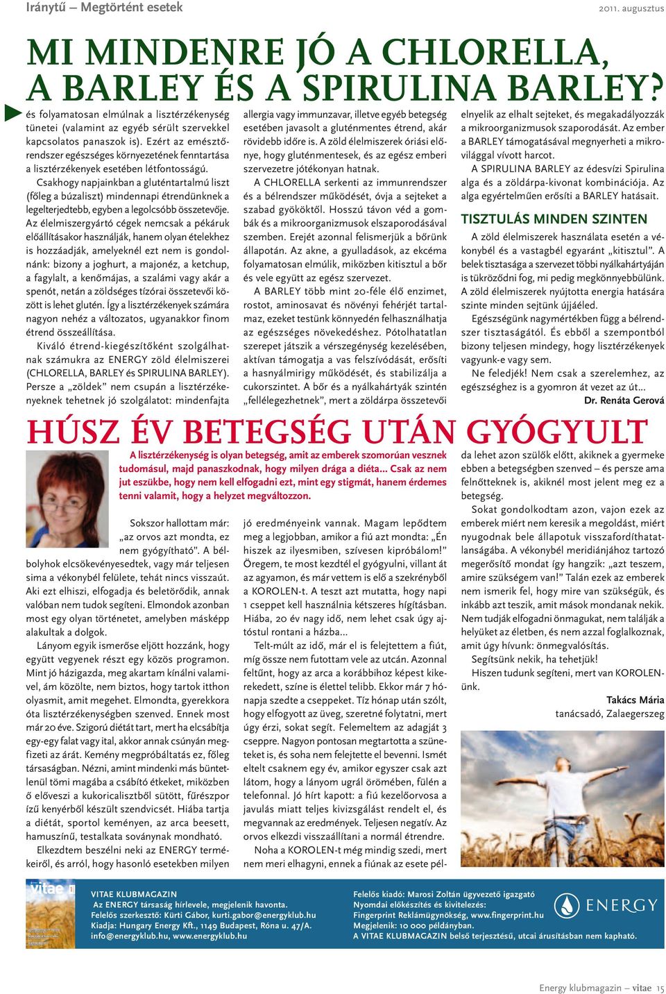 Csakhogy napjainkban a gluténtartalmú liszt (fôleg a búzaliszt) mindennapi étrendünknek a legelterjedtebb, egyben a legolcsóbb összetevôje.