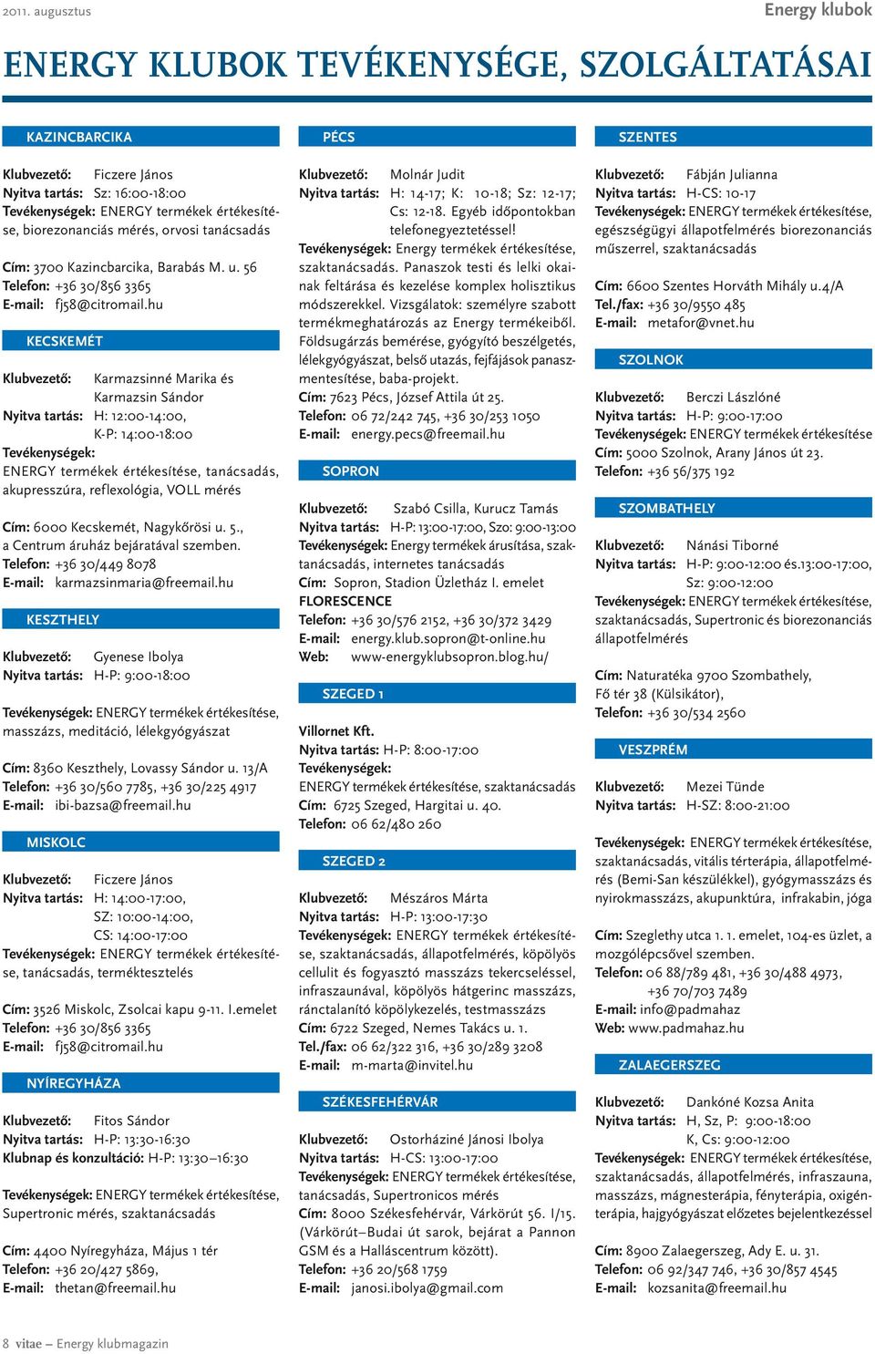 hu KECSKEMÉT Klubvezetô: Karmazsinné Marika és Karmazsin Sándor Nyitva tartás: H: 12:00-14:00, K-P: 14:00-18:00 Tevékenységek: ENERGY termékek értékesítése, tanácsadás, akupresszúra, reflexológia,