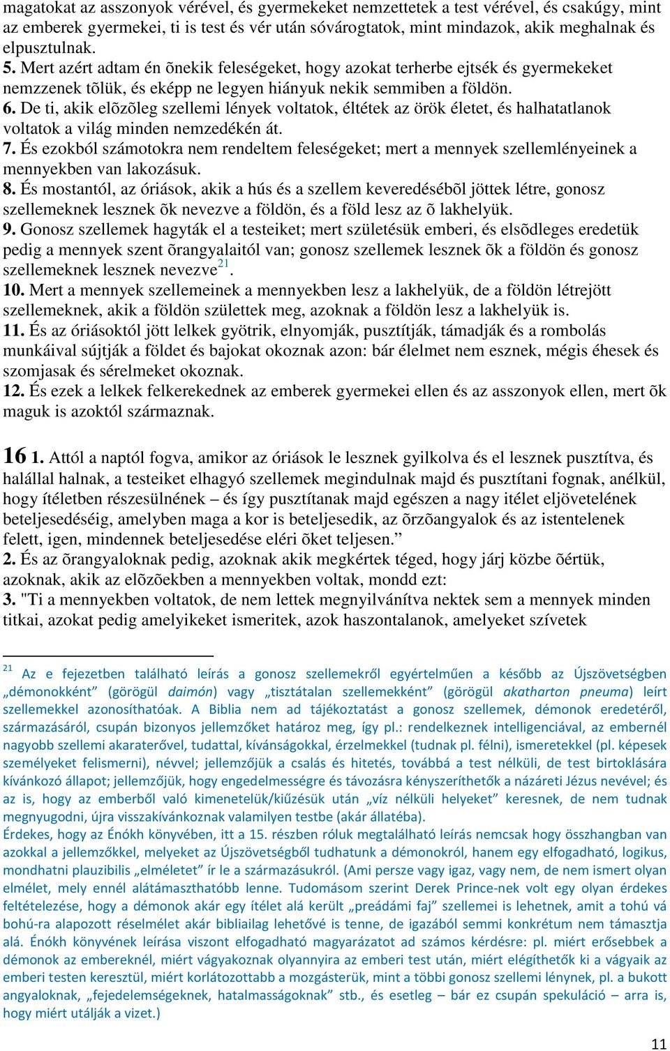 De ti, akik elõzõleg szellemi lények voltatok, éltétek az örök életet, és halhatatlanok voltatok a világ minden nemzedékén át. 7.