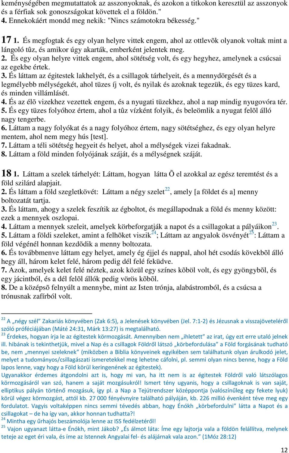 És megfogtak és egy olyan helyre vittek engem, ahol az ottlevõk olyanok voltak mint a lángoló tûz, és amikor úgy akarták, emberként jelentek meg. 2.