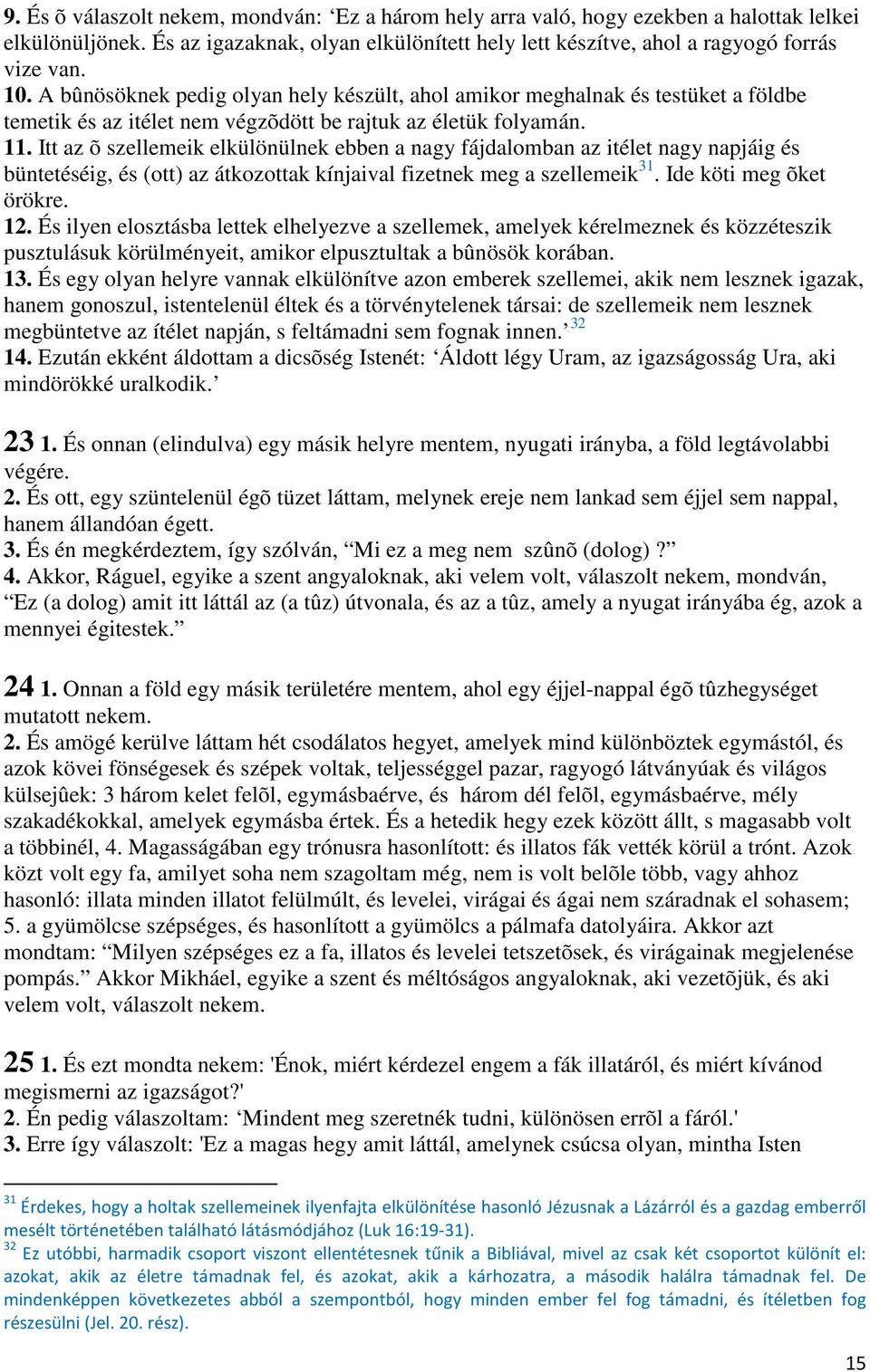 Itt az õ szellemeik elkülönülnek ebben a nagy fájdalomban az itélet nagy napjáig és büntetéséig, és (ott) az átkozottak kínjaival fizetnek meg a szellemeik 31. Ide köti meg õket örökre. 12.