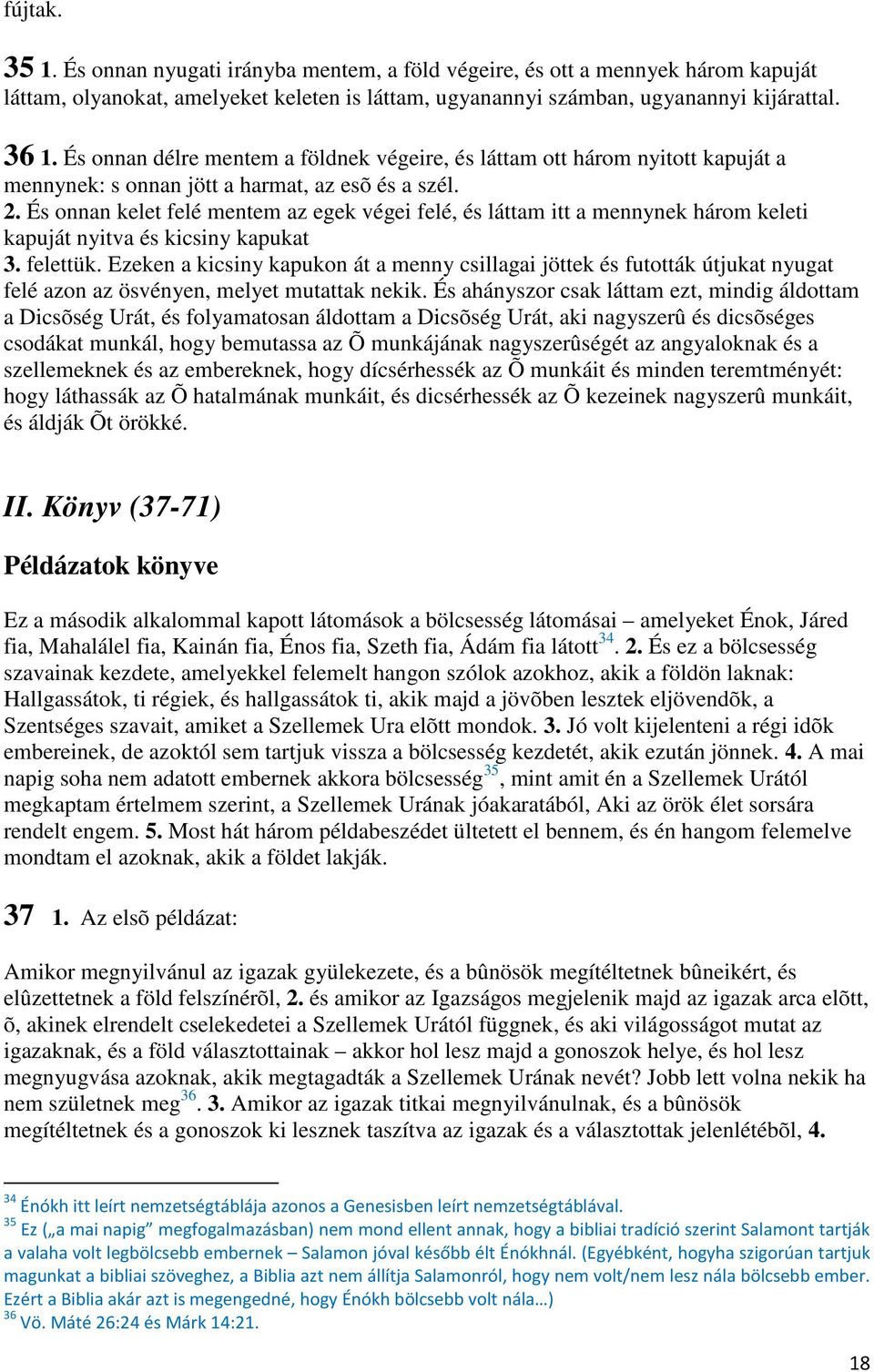 És onnan kelet felé mentem az egek végei felé, és láttam itt a mennynek három keleti kapuját nyitva és kicsiny kapukat 3. felettük.