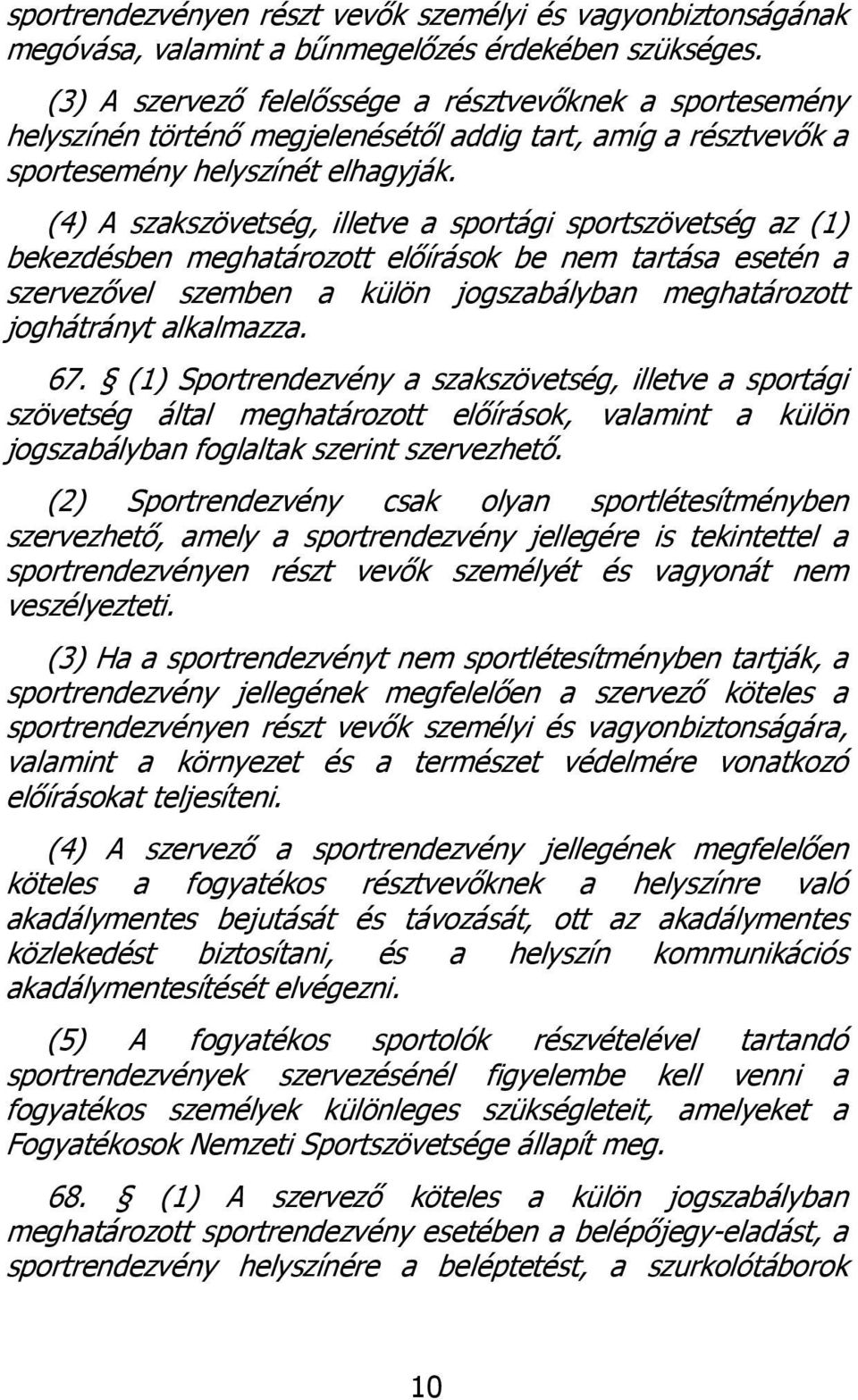 (4) A szakszövetség, illetve a sportági sportszövetség az (1) bekezdésben meghatározott előírások be nem tartása esetén a szervezővel szemben a külön jogszabályban meghatározott joghátrányt