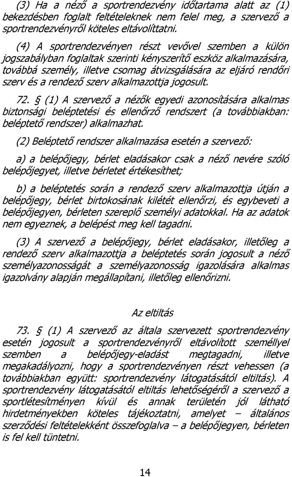 rendező szerv alkalmazottja jogosult. 72. (1) A szervező a nézők egyedi azonosítására alkalmas biztonsági beléptetési és ellenőrző rendszert (a továbbiakban: beléptető rendszer) alkalmazhat.