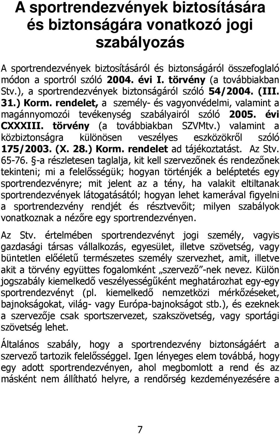 évi CXXXIII. törvény (a továbbiakban SZVMtv.) valamint a közbiztonságra különösen veszélyes eszközökről szóló 175/2003. (X. 28.) Korm. rendelet ad tájékoztatást. Az Stv. 65-76.