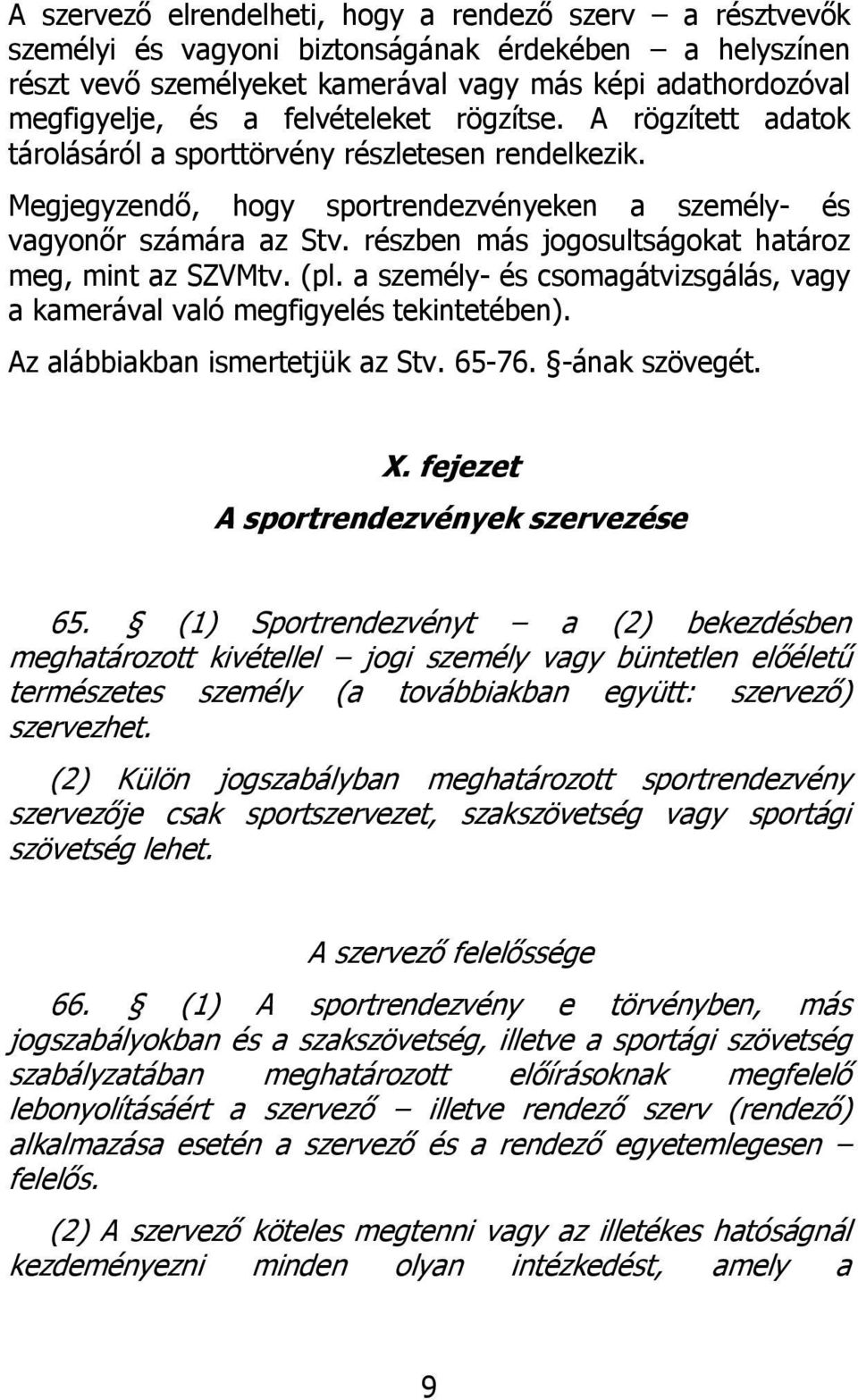 részben más jogosultságokat határoz meg, mint az SZVMtv. (pl. a személy- és csomagátvizsgálás, vagy a kamerával való megfigyelés tekintetében). Az alábbiakban ismertetjük az Stv. 65-76.