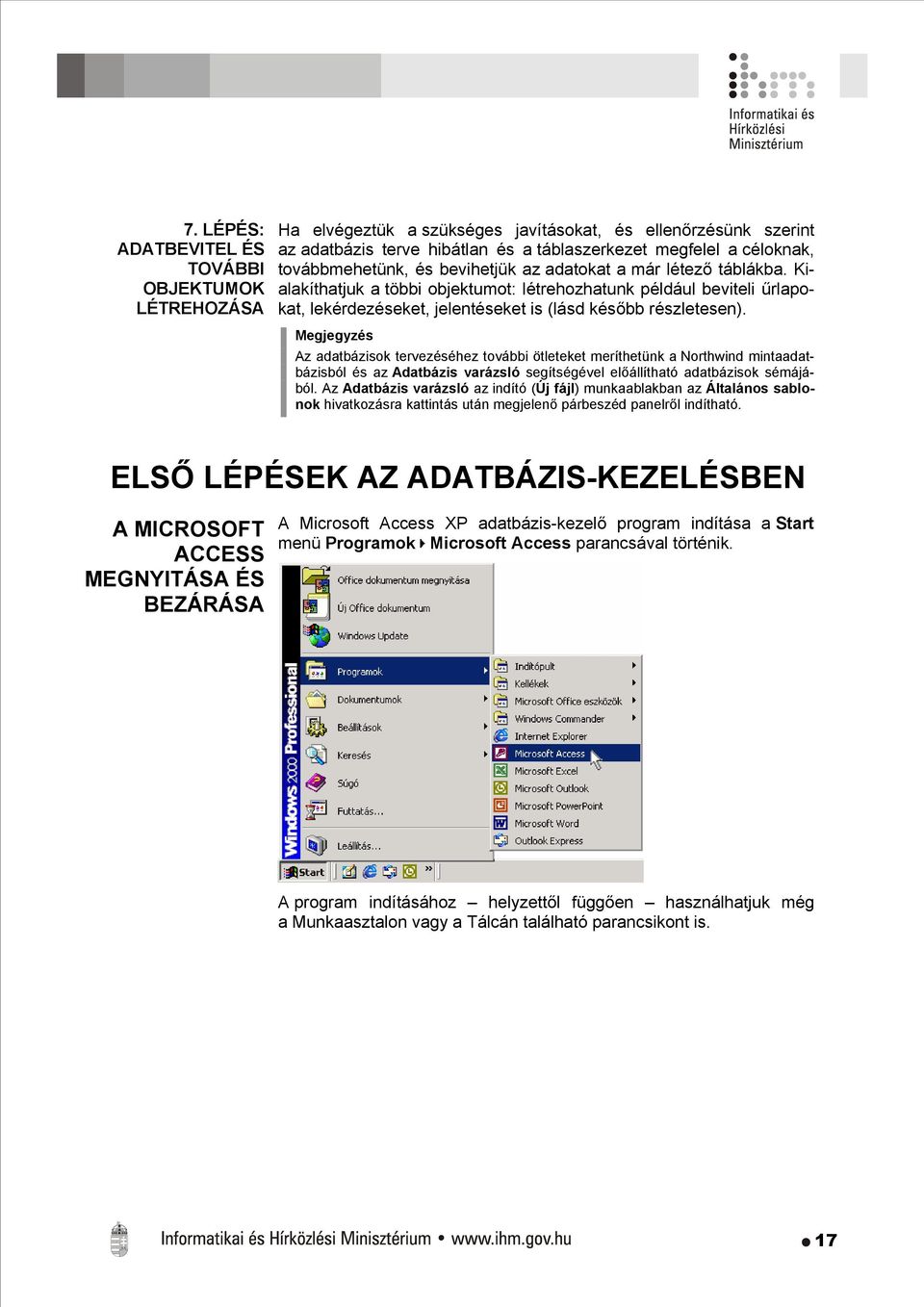 Kialakíthatjuk a többi objektumot: létrehozhatunk például beviteli űrlapokat, lekérdezéseket, jelentéseket is (lásd később részletesen).