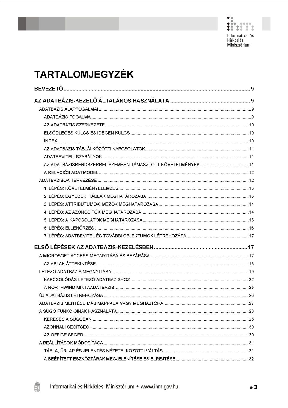 LÉPÉS: KÖVETELMÉNYELEMZÉS...13 2. LÉPÉS: EGYEDEK, TÁBLÁK MEGHATÁROZÁSA...13 3. LÉPÉS: ATTRIBÚTUMOK, MEZŐK MEGHATÁROZÁSA...14 4. LÉPÉS: AZ AZONOSÍTÓK MEGHATÁROZÁSA...14 5.