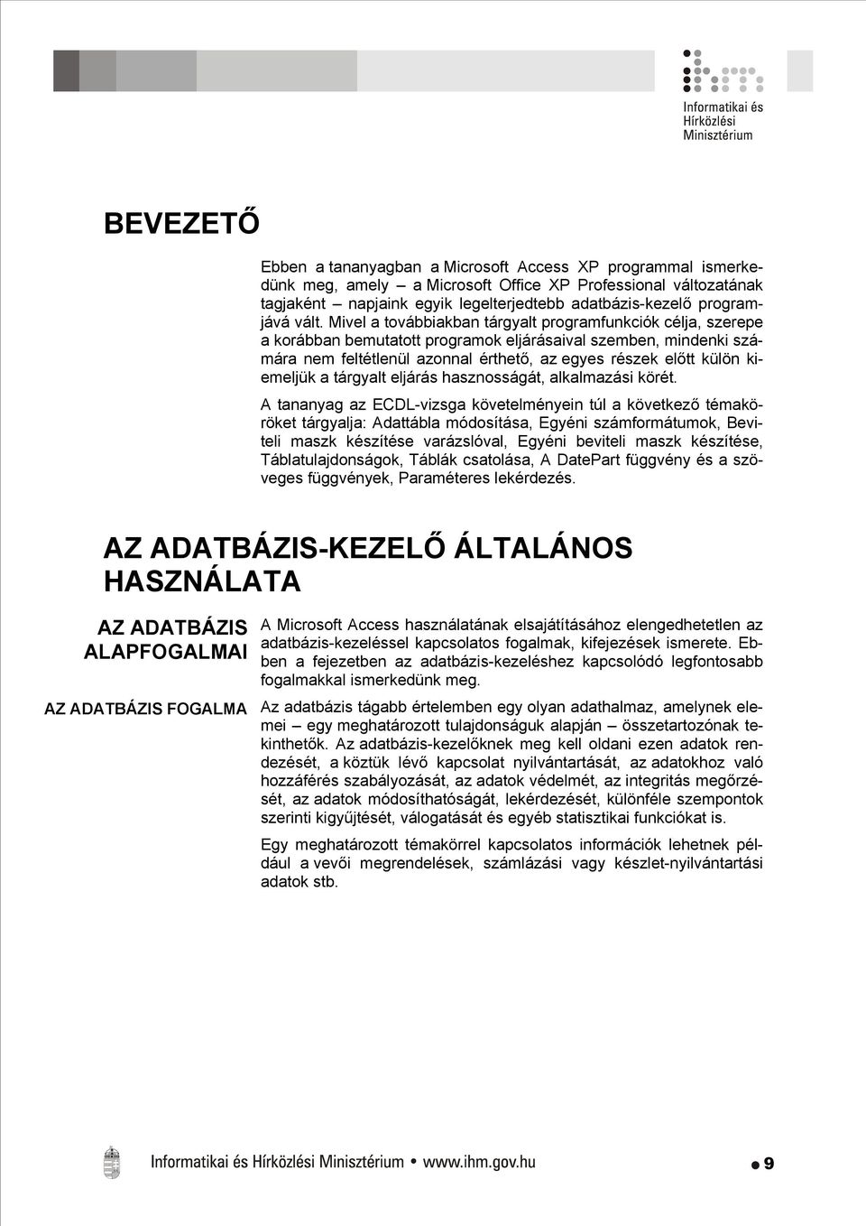 Mivel a továbbiakban tárgyalt programfunkciók célja, szerepe a korábban bemutatott programok eljárásaival szemben, mindenki számára nem feltétlenül azonnal érthető, az egyes részek előtt külön