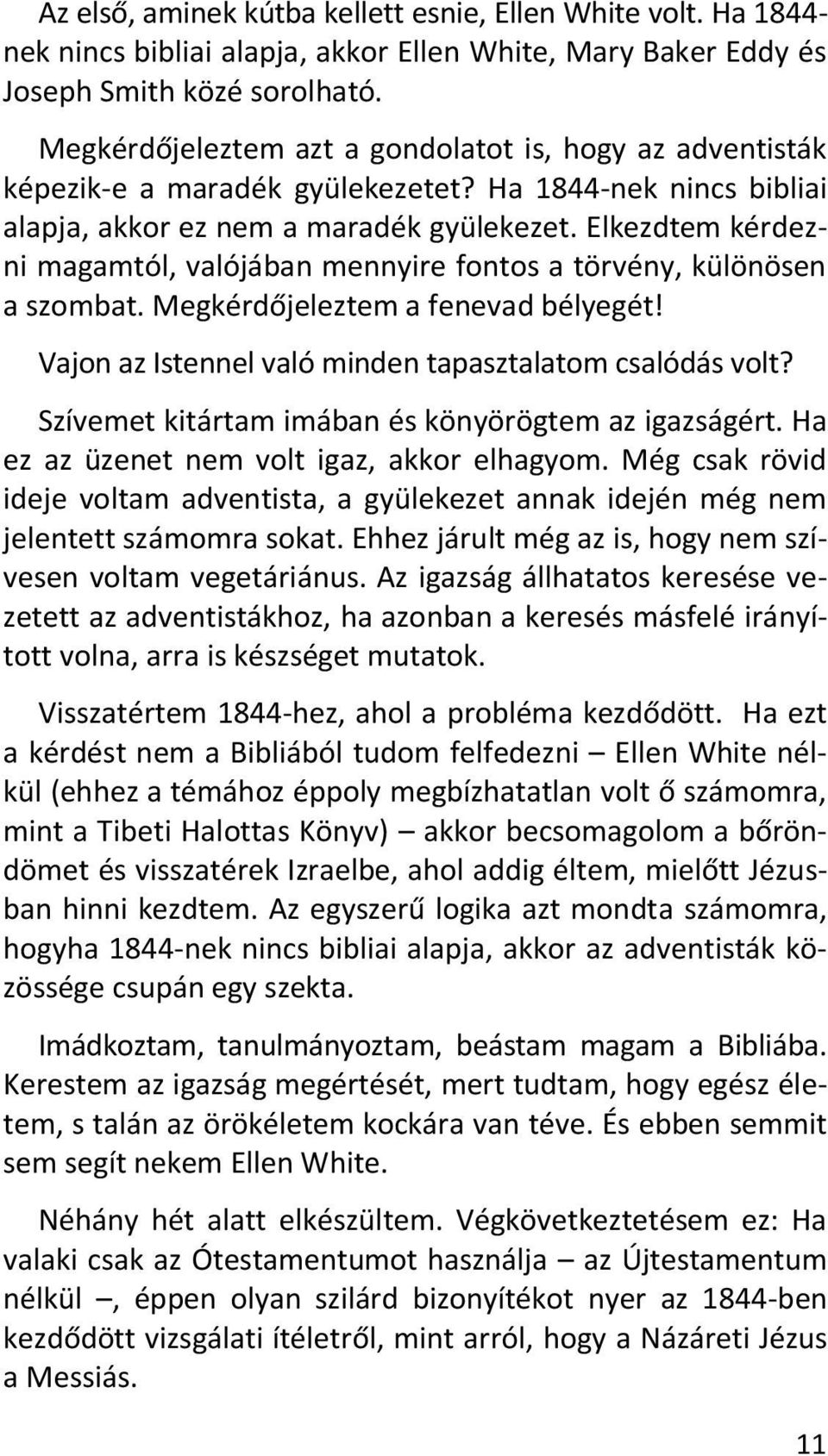 Elkezdtem kérdezni magamtól, valójában mennyire fontos a törvény, különösen a szombat. Megkérdőjeleztem a fenevad bélyegét! Vajon az Istennel való minden tapasztalatom csalódás volt?