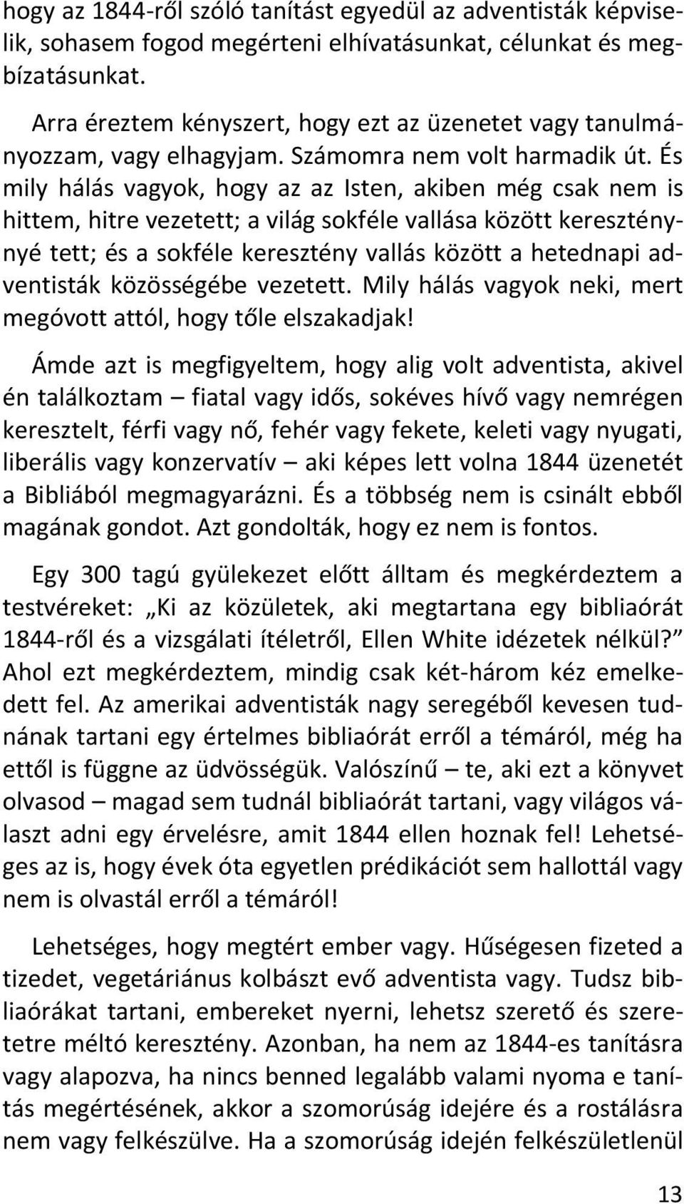 És mily hálás vagyok, hogy az az Isten, akiben még csak nem is hittem, hitre vezetett; a világ sokféle vallása között kereszténynyé tett; és a sokféle keresztény vallás között a hetednapi adventisták