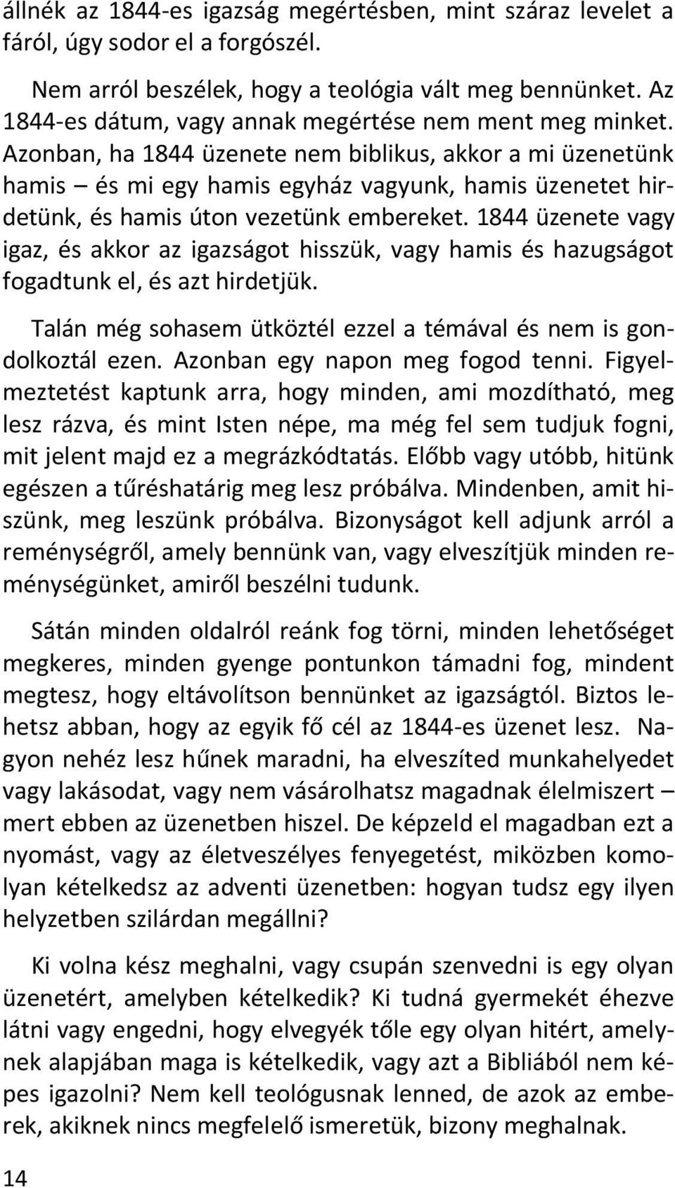 Azonban, ha 1844 üzenete nem biblikus, akkor a mi üzenetünk hamis és mi egy hamis egyház vagyunk, hamis üzenetet hirdetünk, és hamis úton vezetünk embereket.