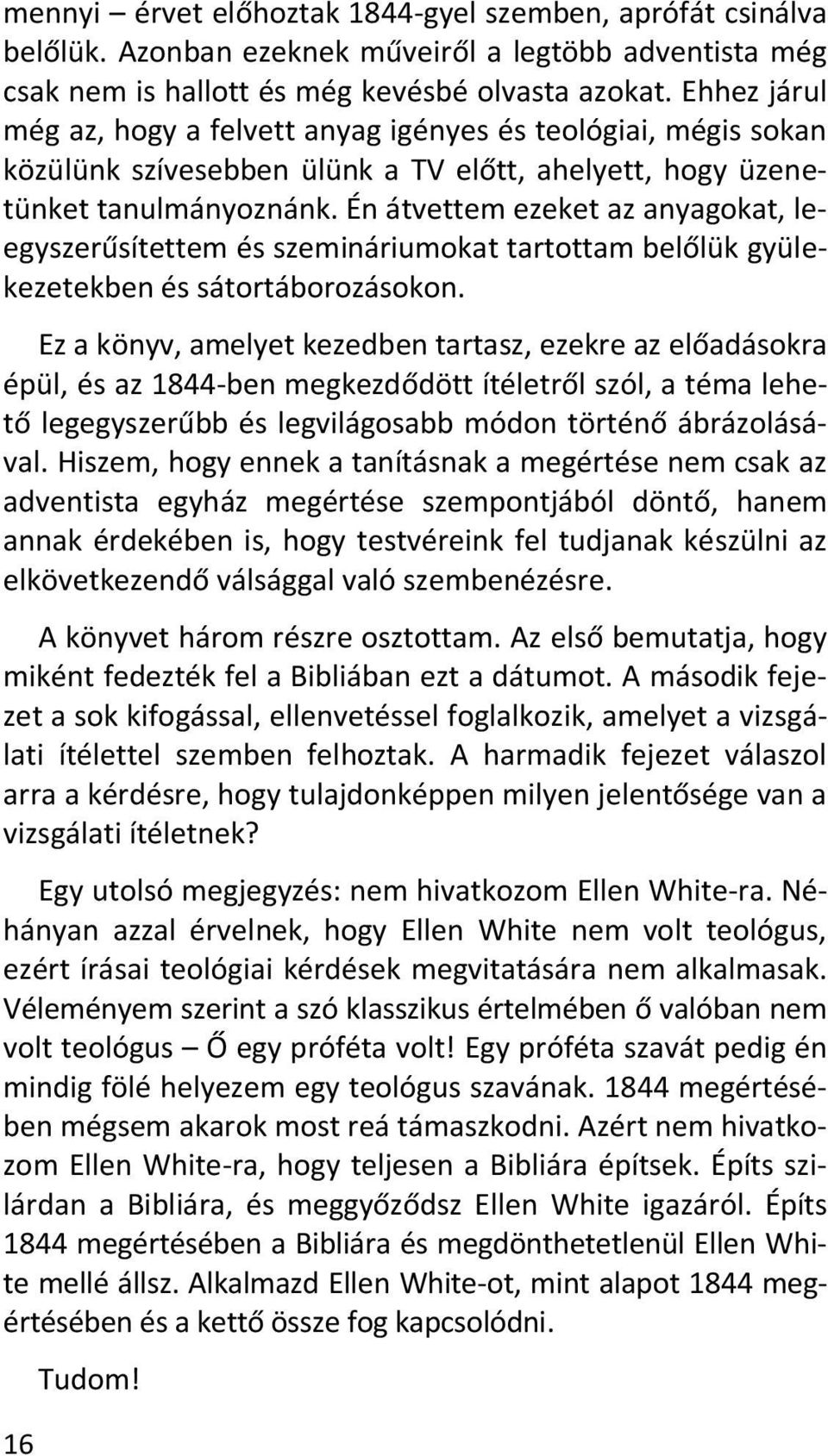 Én átvettem ezeket az anyagokat, leegyszerűsítettem és szemináriumokat tartottam belőlük gyülekezetekben és sátortáborozásokon.