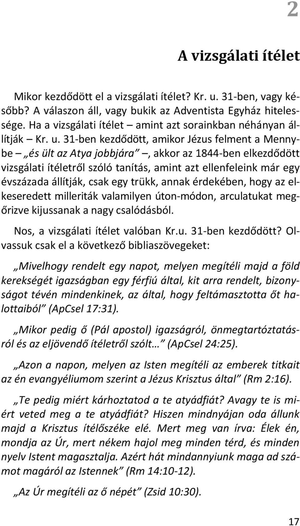 31-ben kezdődött, amikor Jézus felment a Mennybe és ült az Atya jobbjára, akkor az 1844-ben elkezdődött vizsgálati ítéletről szóló tanítás, amint azt ellenfeleink már egy évszázada állítják, csak egy